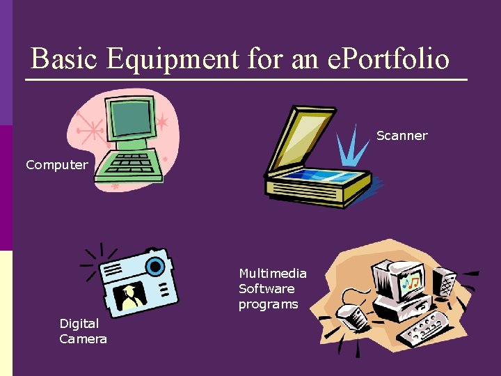 Basic Equipment for an e. Portfolio Scanner Computer Multimedia Software programs Digital Camera 