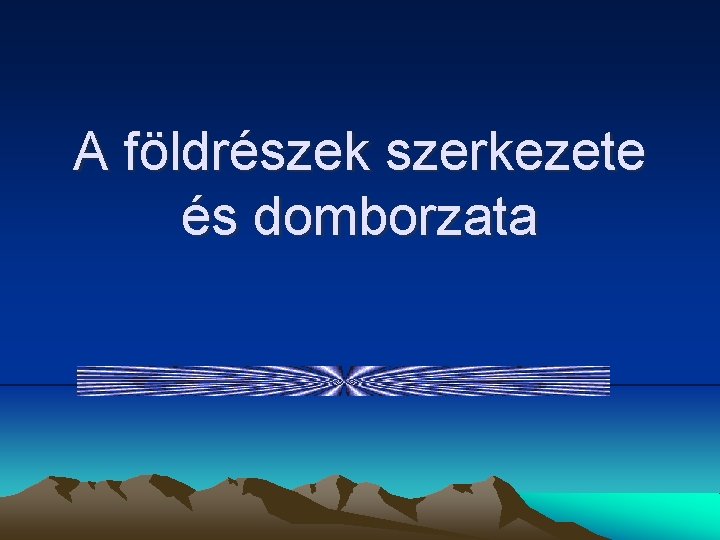 A földrészek szerkezete és domborzata 