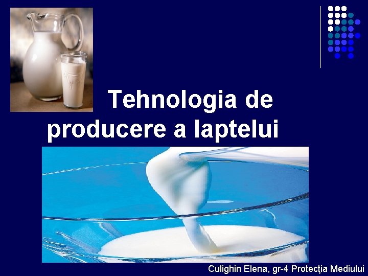 Tehnologia de producere a laptelui Culighin Elena, gr-4 Protecţia Mediului Tehnologia de producere a laptelui Culighin Elena, gr-4 Protecţia Mediului