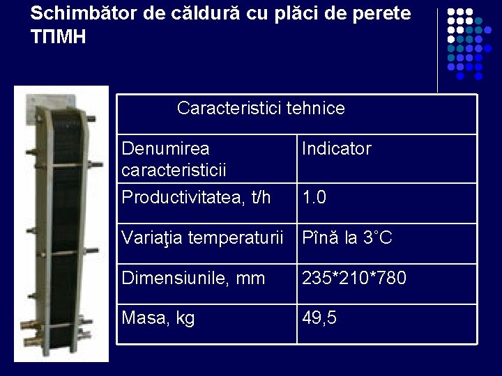 Schimbător de căldură cu plăci de perete ТПМН Caracteristici tehnice Denumirea caracteristicii Productivitatea, t/h Schimbător de căldură cu plăci de perete ТПМН Caracteristici tehnice Denumirea caracteristicii Productivitatea, t/h