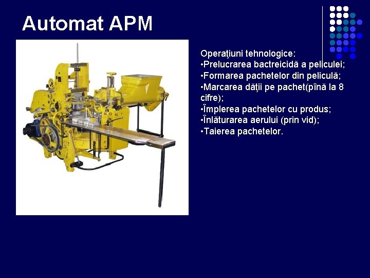 Automat APM Operaţiuni tehnologice: • Prelucrarea bactreicidă a peliculei; • Formarea pachetelor din peliculă; Automat APM Operaţiuni tehnologice: • Prelucrarea bactreicidă a peliculei; • Formarea pachetelor din peliculă;