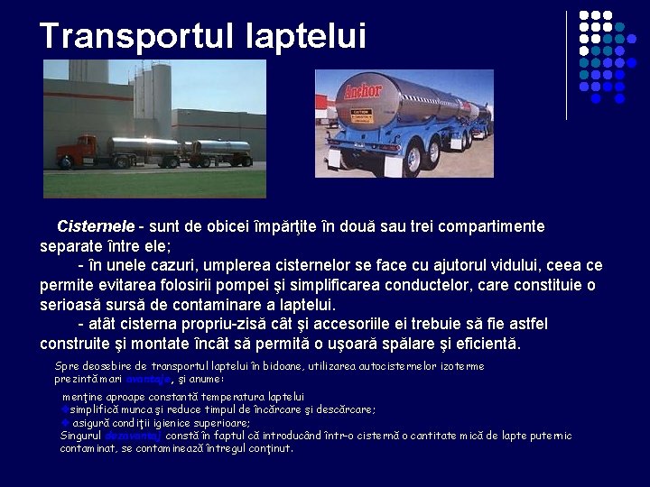 Transportul laptelui Cisternele - sunt de obicei împărţite în două sau trei compartimente separate Transportul laptelui Cisternele - sunt de obicei împărţite în două sau trei compartimente separate