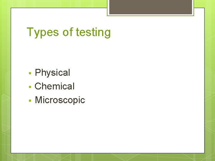 Types of testing § § § Physical Chemical Microscopic 