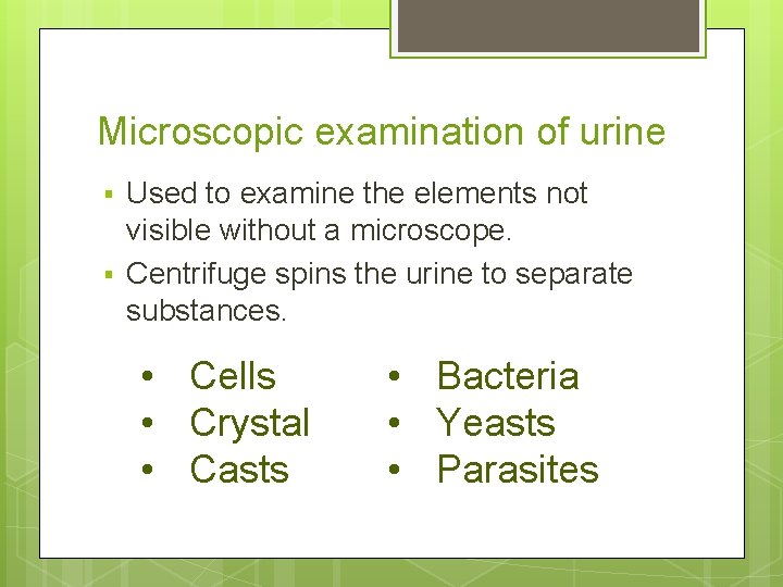 Microscopic examination of urine § § Used to examine the elements not visible without