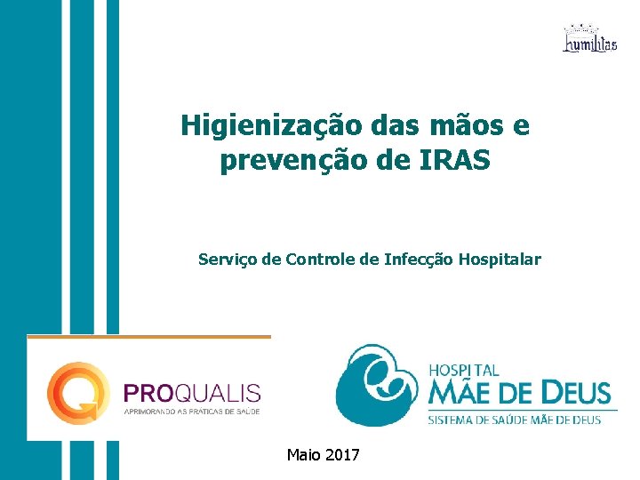 Higienização das mãos e prevenção de IRAS Serviço de Controle de Infecção Hospitalar Maio