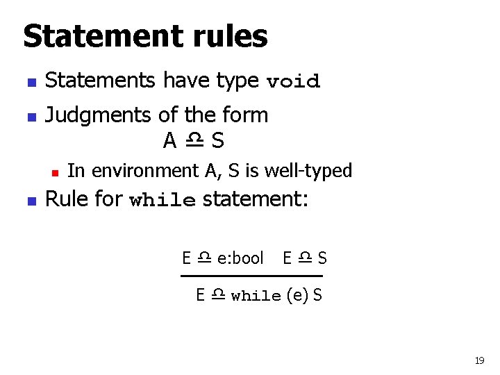 Statement rules n n Statements have type void Judgments of the form A S