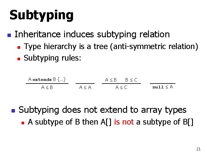 Subtyping n Inheritance induces subtyping relation n n Type hierarchy is a tree (anti-symmetric