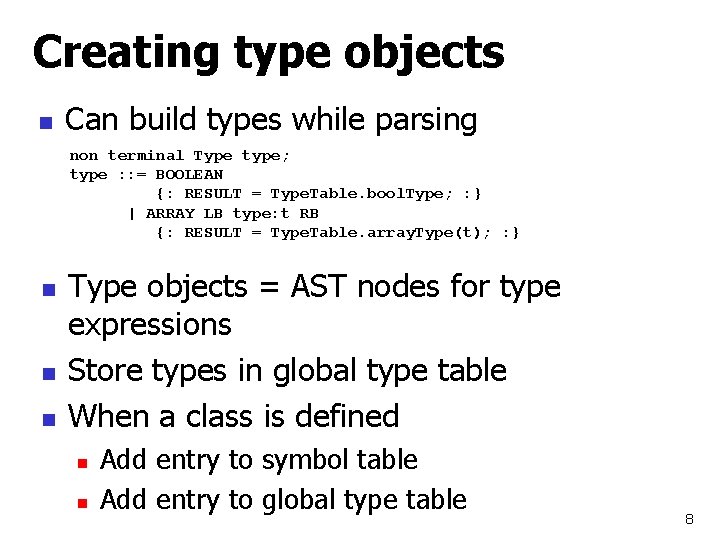 Creating type objects n Can build types while parsing non terminal Type type; type