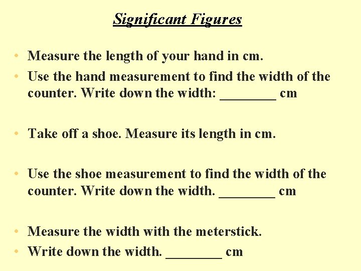 Significant Figures • Measure the length of your hand in cm. • Use the