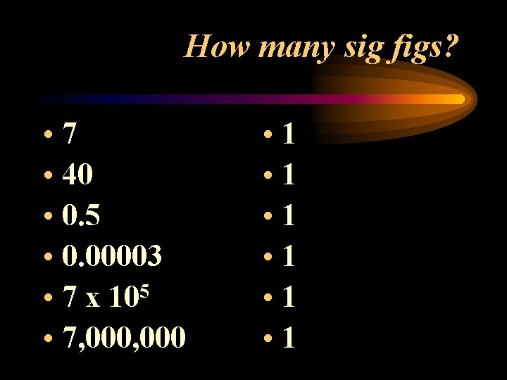 How many sig figs? • 7 • 40 • 0. 5 • 0. 00003