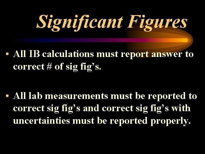 Significant Figures • All IB calculations must report answer to correct # of sig