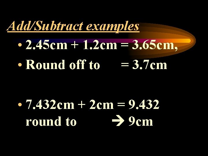 Add/Subtract examples • 2. 45 cm + 1. 2 cm = 3. 65 cm,