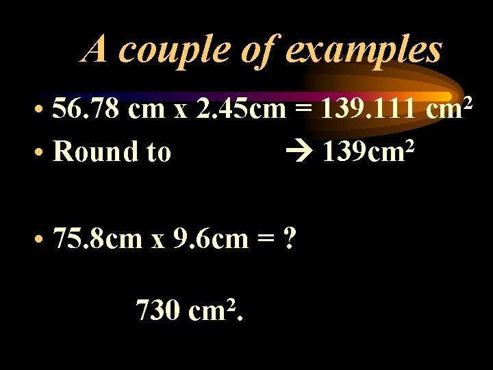 A couple of examples • 56. 78 cm x 2. 45 cm = 139.