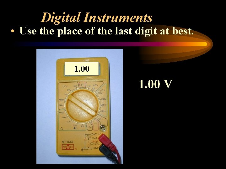 Digital Instruments • Use the place of the last digit at best. 1. 00