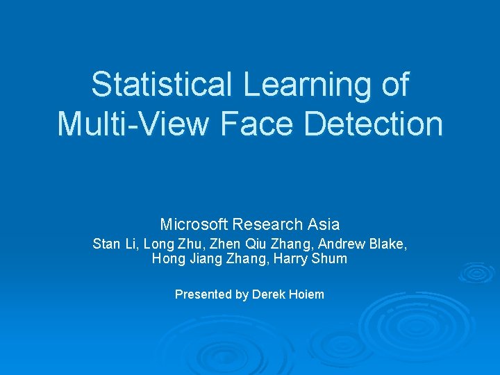 Statistical Learning of Multi-View Face Detection Microsoft Research Asia Stan Li, Long Zhu, Zhen