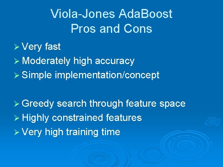 Viola-Jones Ada. Boost Pros and Cons Ø Very fast Ø Moderately high accuracy Ø