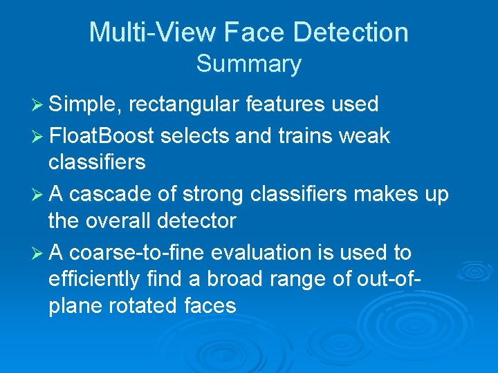Multi-View Face Detection Summary Ø Simple, rectangular features used Ø Float. Boost selects and