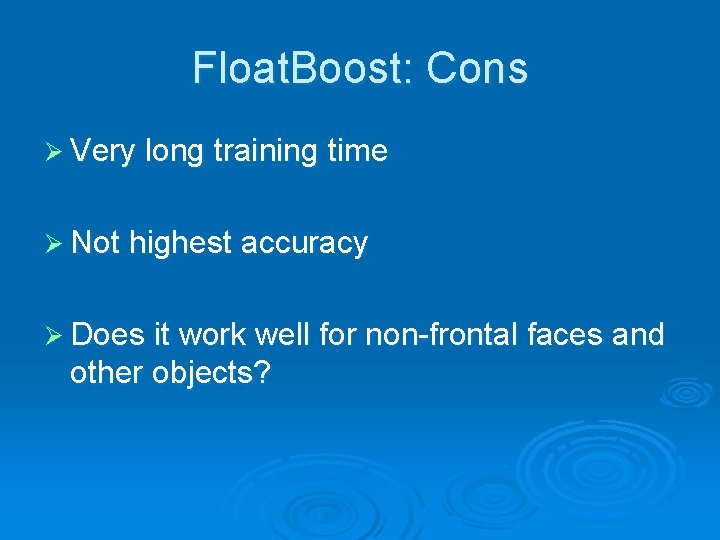 Float. Boost: Cons Ø Very long training time Ø Not highest accuracy Ø Does