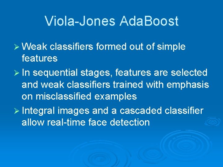 Viola-Jones Ada. Boost Ø Weak classifiers formed out of simple features Ø In sequential