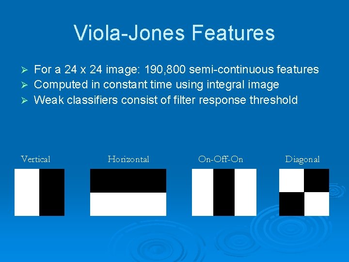Viola-Jones Features For a 24 x 24 image: 190, 800 semi-continuous features Ø Computed