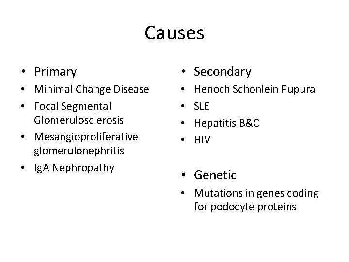 Causes • Primary • Secondary • Minimal Change Disease • Focal Segmental Glomerulosclerosis •