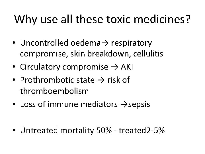 Why use all these toxic medicines? • Uncontrolled oedema→ respiratory compromise, skin breakdown, cellulitis