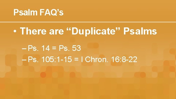 Psalm FAQ’s • There are “Duplicate” Psalms – Ps. 14 = Ps. 53 –