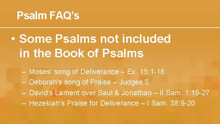 Psalm FAQ’s • Some Psalms not included in the Book of Psalms – –