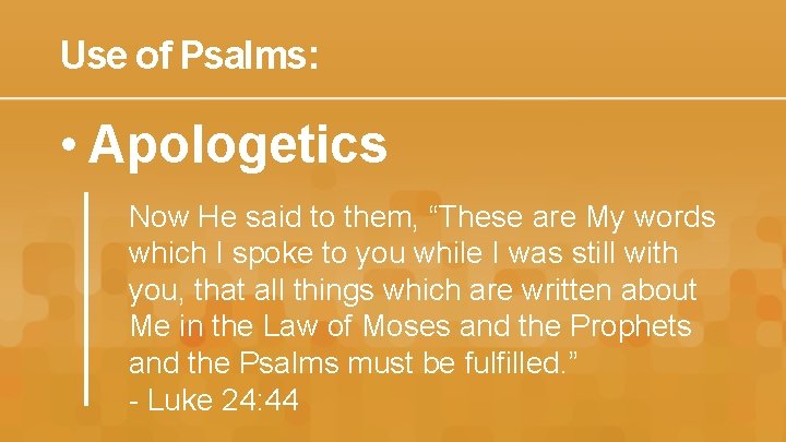 Use of Psalms: • Apologetics Now He said to them, “These are My words