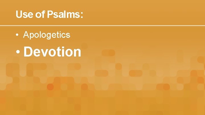 Use of Psalms: • Apologetics • Devotion 