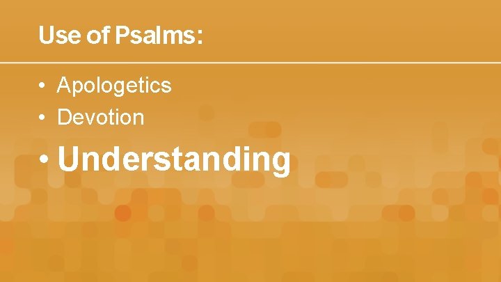 Use of Psalms: • Apologetics • Devotion • Understanding 