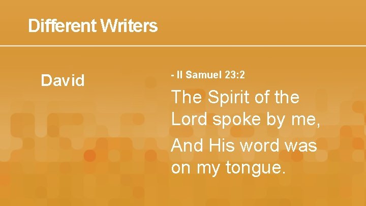 Different Writers David - II Samuel 23: 2 The Spirit of the Lord spoke