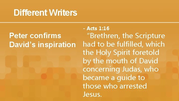 Different Writers - Acts 1: 16 Peter confirms “Brethren, the Scripture David’s inspiration had