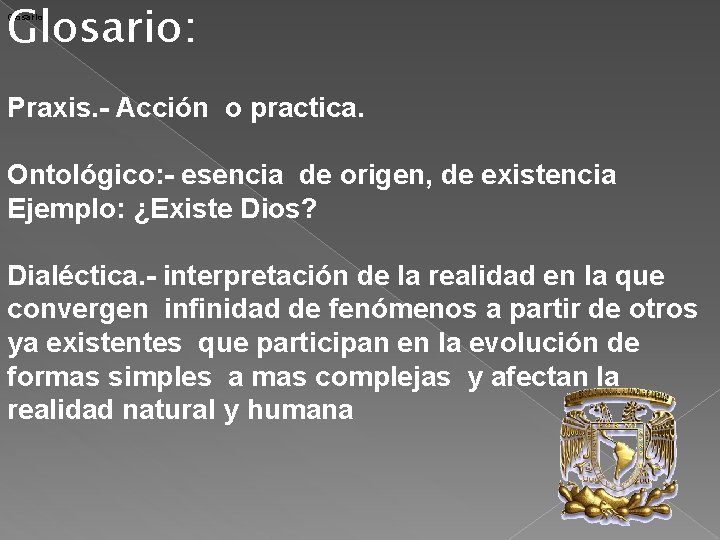 Glosario: Praxis. - Acción o practica. Ontológico: - esencia de origen, de existencia Ejemplo: