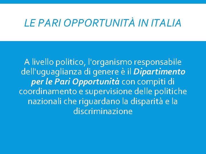 LE PARI OPPORTUNITÀ IN ITALIA A livello politico, l'organismo responsabile dell'uguaglianza di genere è