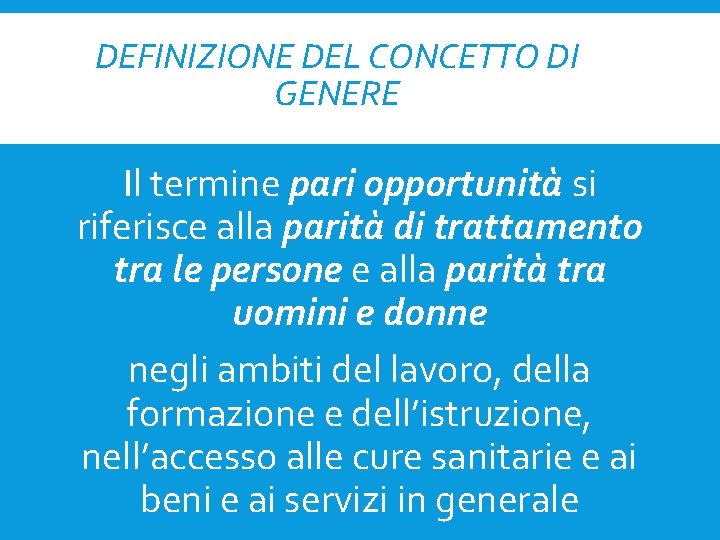 DEFINIZIONE DEL CONCETTO DI GENERE Il termine pari opportunità si riferisce alla parità di