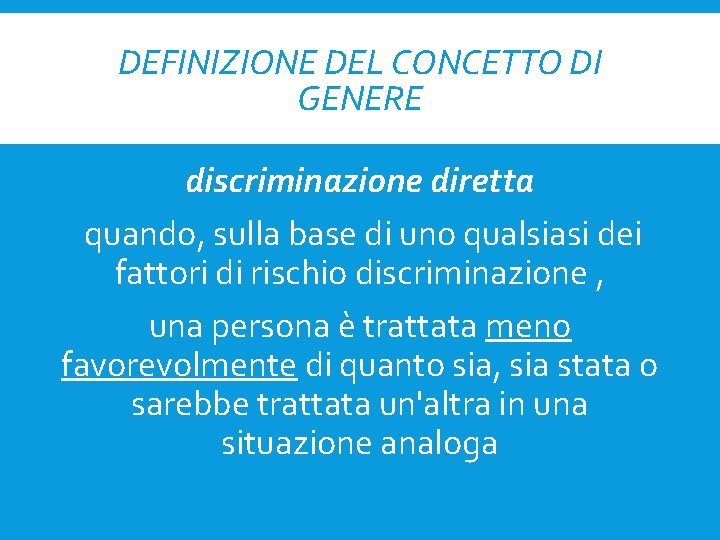 DEFINIZIONE DEL CONCETTO DI GENERE discriminazione diretta quando, sulla base di uno qualsiasi dei