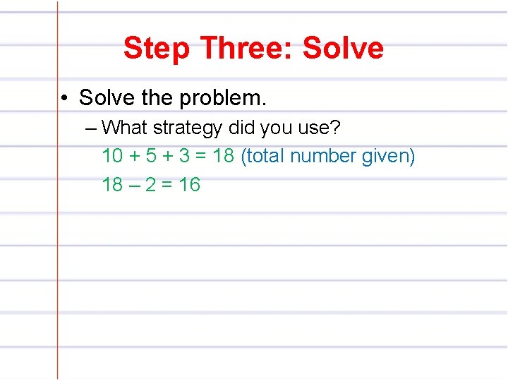 Step Three: Solve • Solve the problem. – What strategy did you use? 10