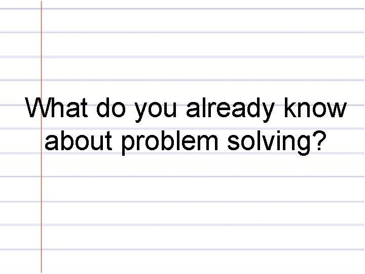 What do you already know about problem solving? 