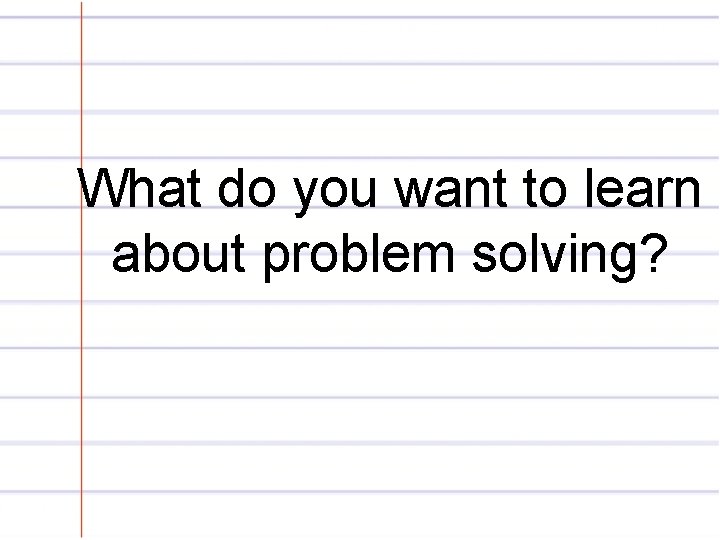 What do you want to learn about problem solving? 