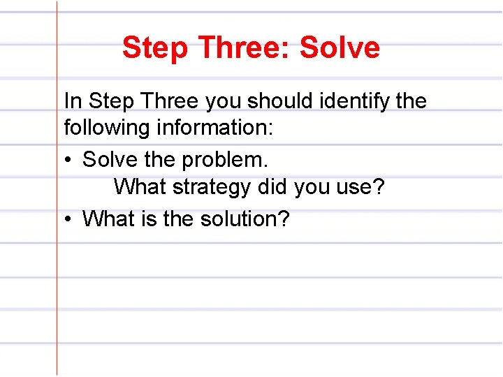 Step Three: Solve In Step Three you should identify the following information: • Solve