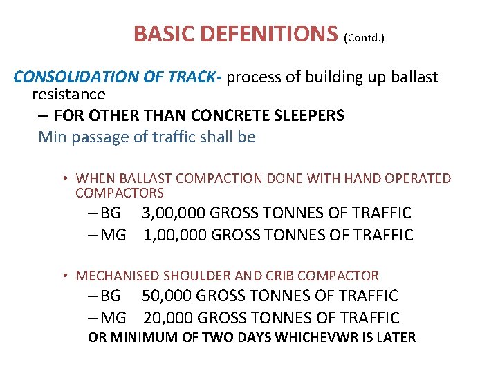 BASIC DEFENITIONS (Contd. ) CONSOLIDATION OF TRACK- process of building up ballast resistance – BASIC DEFENITIONS (Contd. ) CONSOLIDATION OF TRACK- process of building up ballast resistance –