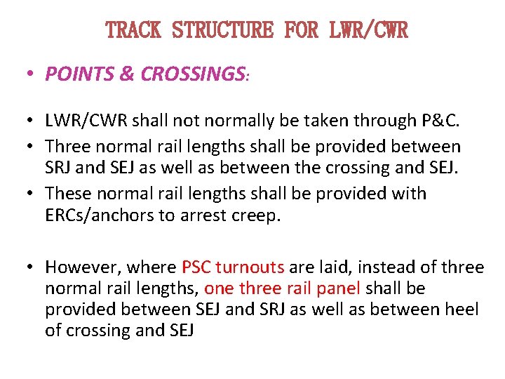 TRACK STRUCTURE FOR LWR/CWR • POINTS & CROSSINGS: • LWR/CWR shall not normally be TRACK STRUCTURE FOR LWR/CWR • POINTS & CROSSINGS: • LWR/CWR shall not normally be