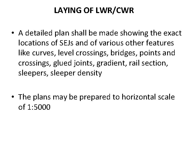 LAYING OF LWR/CWR • A detailed plan shall be made showing the exact locations LAYING OF LWR/CWR • A detailed plan shall be made showing the exact locations