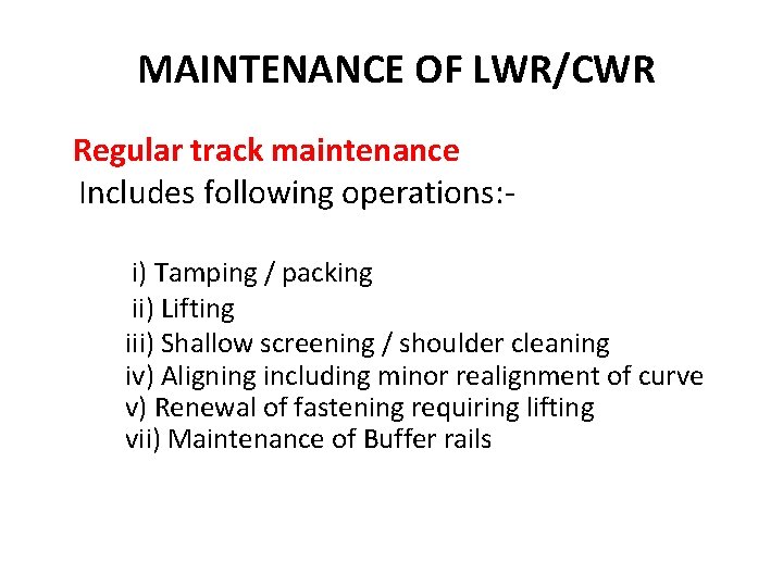 MAINTENANCE OF LWR/CWR Regular track maintenance Includes following operations: i) Tamping / packing ii) MAINTENANCE OF LWR/CWR Regular track maintenance Includes following operations: i) Tamping / packing ii)