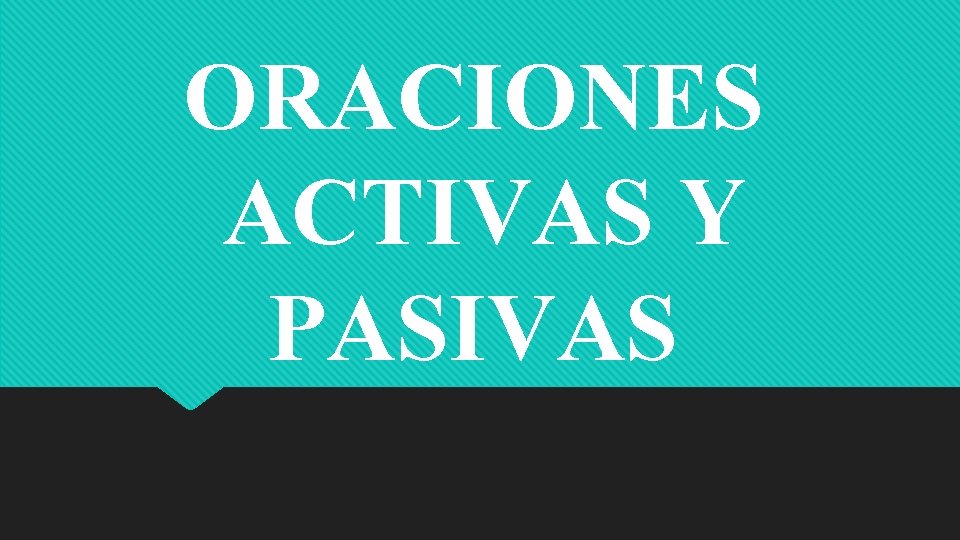 ORACIONES ACTIVAS Y PASIVAS 