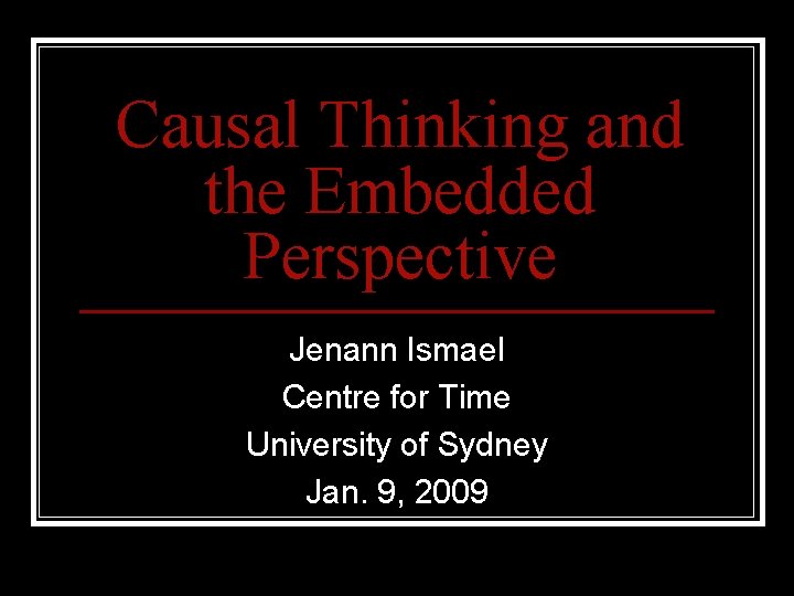 Causal Thinking and the Embedded Perspective Jenann Ismael Centre for Time University of Sydney