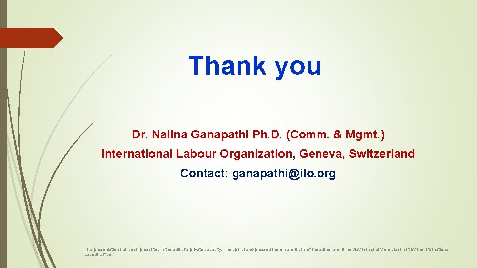 Thank you Dr. Nalina Ganapathi Ph. D. (Comm. & Mgmt. ) International Labour Organization,