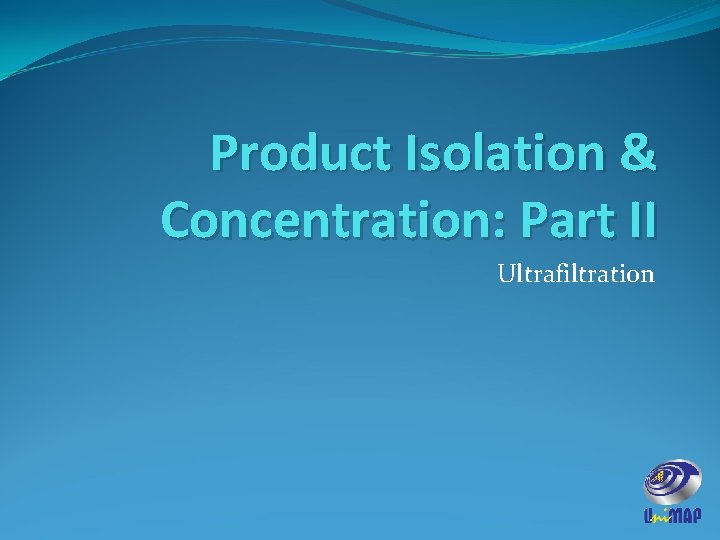 Product Isolation & Concentration: Part II Ultrafiltration 