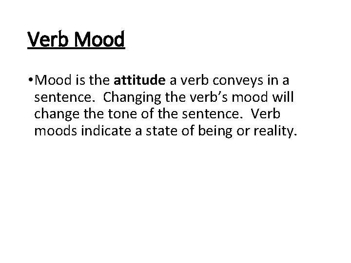 Verb Mood • Mood is the attitude a verb conveys in a sentence. Changing